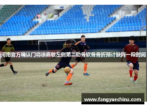 河南官方确认门将徐嘉敏左侧第二肋骨软骨骨折预计缺阵一段时间