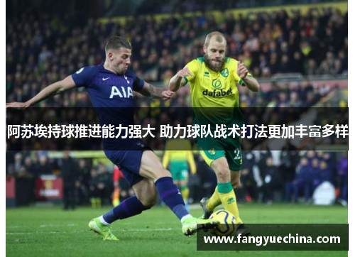 阿苏埃持球推进能力强大 助力球队战术打法更加丰富多样