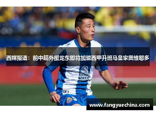 西媒报道：前中超外援龙东即将加盟西甲升班马皇家奥维耶多